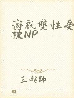 游戏双性受自愿被NP