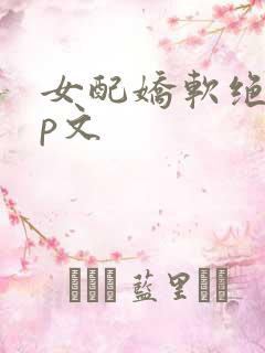 女配娇软绝色np文
