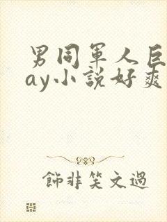 男同军人巨黄gay小说好爽