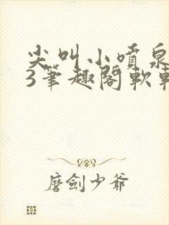 尖叫小喷泉1v3笔趣阁软软