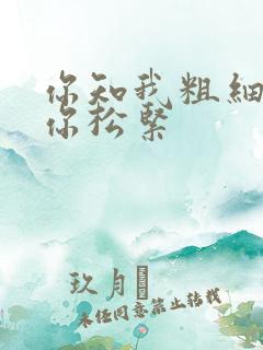 你知我粗细我知你松紧