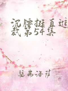 沉腰挺直进入总裁第54集