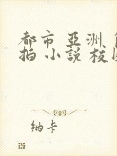 都市 亚洲 自拍 小说 校园