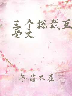 三个总裁互攻互受文