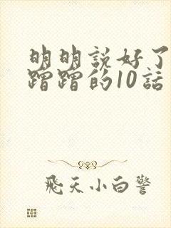 明明说好了只是蹭蹭的10话