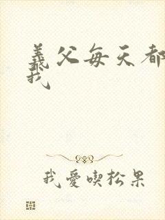 义父每天都来压我