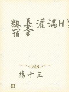 粗长灌满H男男宿舍