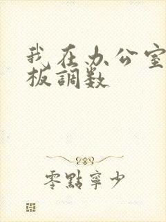 我在办公室被老板调数