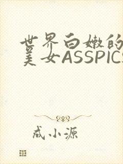 世界白嫩的极品美女ASSPICS