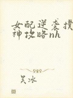 女配逆袭扑倒男神攻略nh