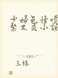 少妇色情喷水又紧又爽小说