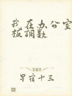 我在办公室被老板调数