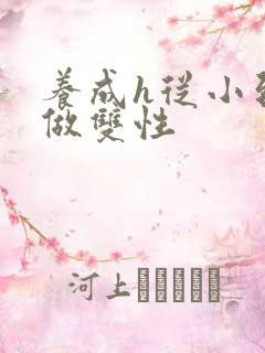 养成h从小到大做双性