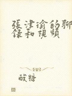 张津瑜的聊天记录和视频