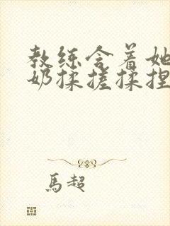 教练含着她的乳奶揉搓揉捏电影