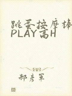 跳蛋按摩棒玉势PLAY高H