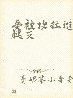 受被攻拉进厕所腿交