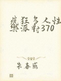 疯狂多人性战快乐派对370