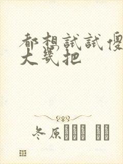 都想试试傻子的大几把