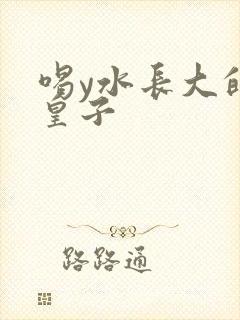 喝y水长大的小皇子