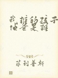 我推的孩子男主他爸是谁