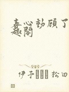 春心动顾了之笔趣阁