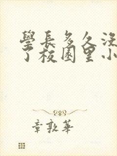 学长多久没弄你了校园里小说