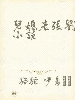 儿媳老张刘婷婷小说