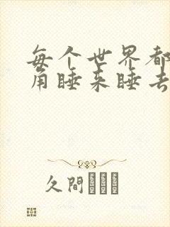 每个世界都被主角睡来睡去可乐饼