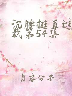 沉腰挺直进入总裁第54集