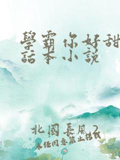 学霸你好甜by话本小说