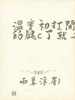 温实初打开眉庄的腿c了就去