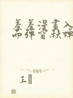 羞羞漫画入口页面弹窗秋蝉破解