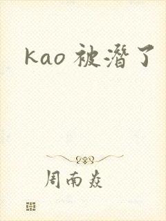 kao 被潜了