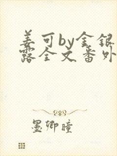 姜可by金银花露全文番外txt资源笔趣阁