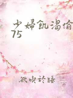 少妇饥渴偷公乱75