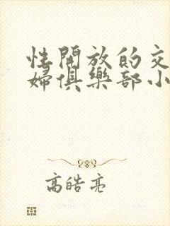 性开放的交换艳妇俱乐部小说