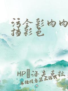 污全彩肉肉无遮挡彩色