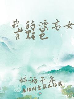 我的漂亮女上司有点色