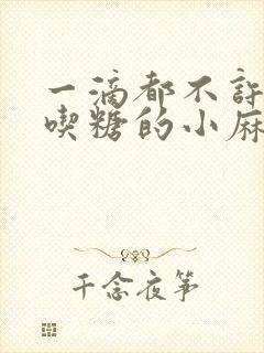 一滴都不许漏爱吃糖的小麻雀