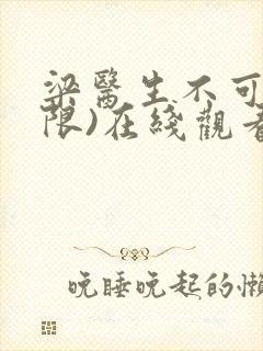 梁医生不可以(限)在线观看