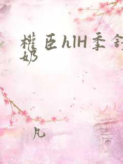 权臣hlH季舒奶
