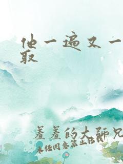 他一遍又一遍索取