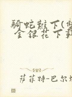 骑蛇难下(双) 金银花下载