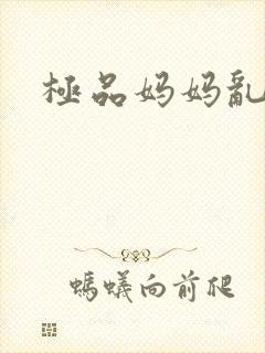 极品妈妈乱小说