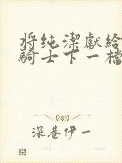 将纯洁献给沧涟骑士下一档万圣街