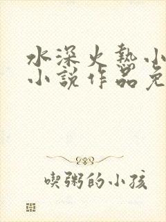 水深火热小花喵小说作品免费阅读