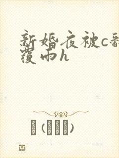 新婚夜被c翻云覆雨h
