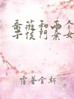 乔薇和两个小包子侯门弃女免费阅读