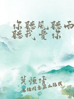 你听风听雨却不听我爱你